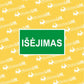 "IŠĖJIMAS"