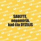 "SAULYTE, nepamiršk, kad čia DYZELIS"